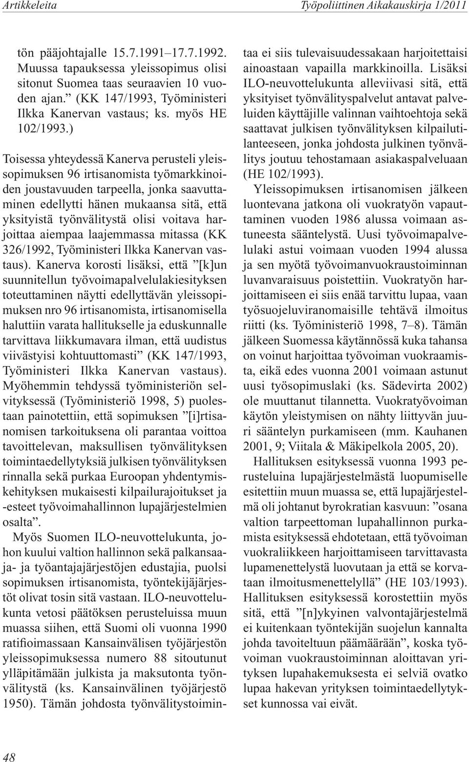 voitava harjoittaa aiempaa laajemmassa mitassa (KK 326/1992, Työministeri Ilkka Kanervan vastaus).