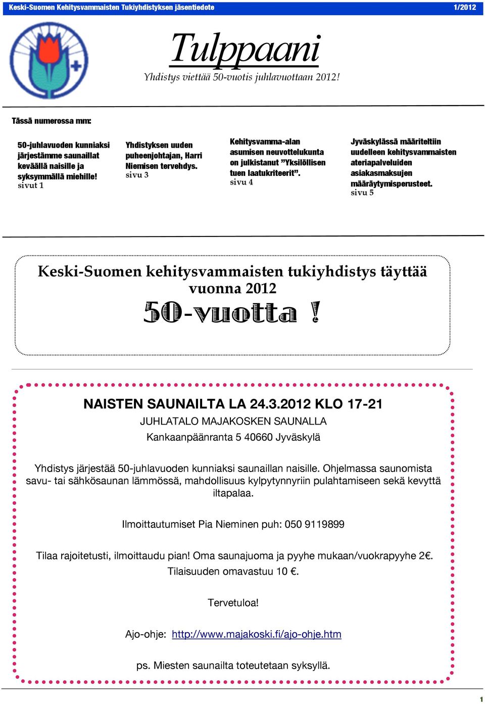 sivu 4 Jyväskylässä määriteltiin uudelleen kehitysvammaisten ateriapalveluiden asiakasmaksujen määräytymisperusteet. sivu 5 Keski-Suomen kehitysvammaisten tukiyhdistys täyttää vuonna 2012 50-vuotta!