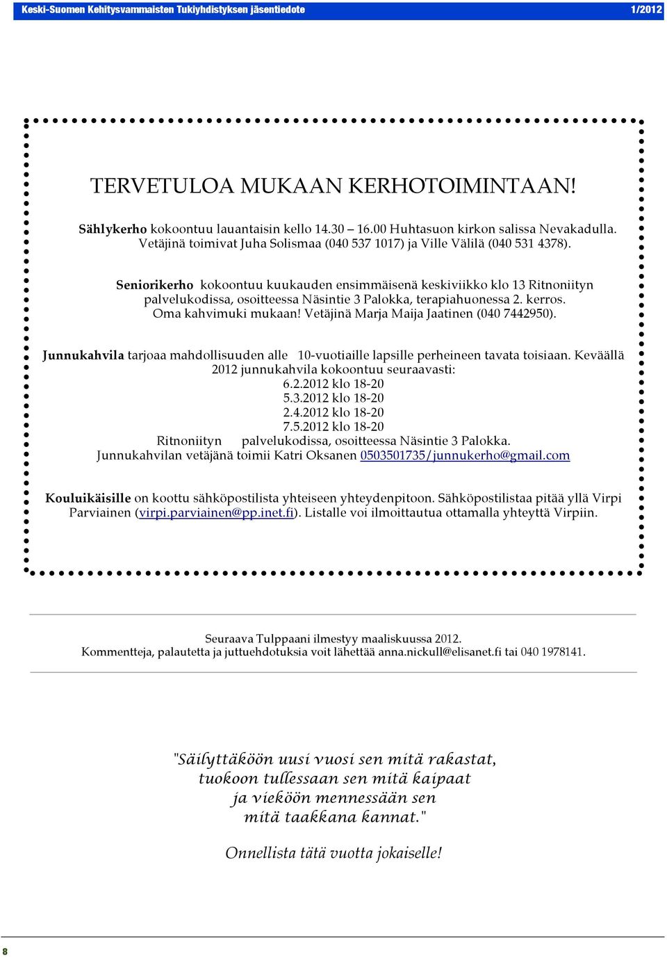 Seniorikerho kokoontuu kuukauden ensimmäisenä keskiviikko klo 13 Ritnoniityn palvelukodissa, osoitteessa Näsintie 3 Palokka, terapiahuonessa 2. kerros. Oma kahvimuki mukaan!