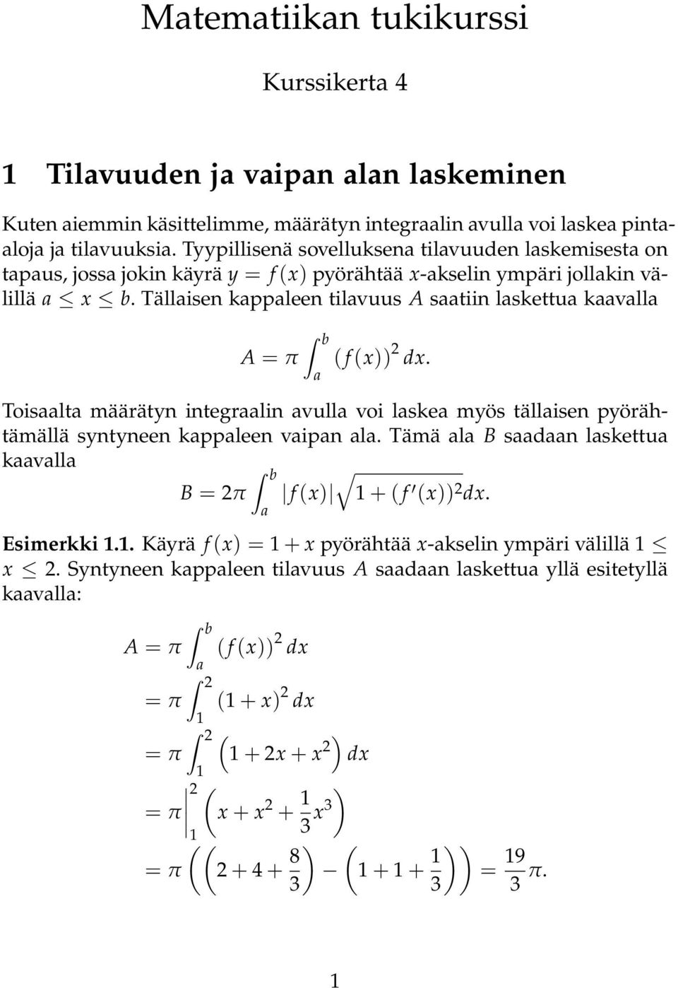 Tällisen kppleen tilvuus A stiin lskettu kvll A = π ( f (x)) dx. Toislt määrätyn integrlin vull voi lske myös tällisen pyörähtämällä syntyneen kppleen vipn l.