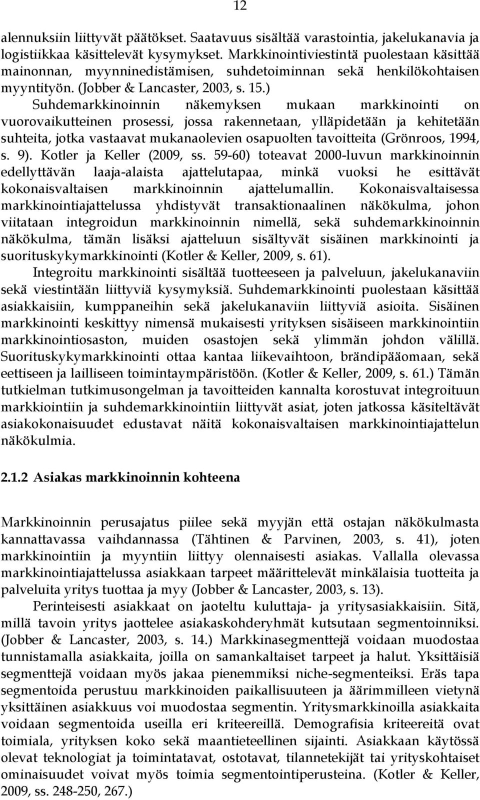 ) Suhdemarkkinoinnin näkemyksen mukaan markkinointi on vuorovaikutteinen prosessi, jossa rakennetaan, ylläpidetään ja kehitetään suhteita, jotka vastaavat mukanaolevien osapuolten tavoitteita