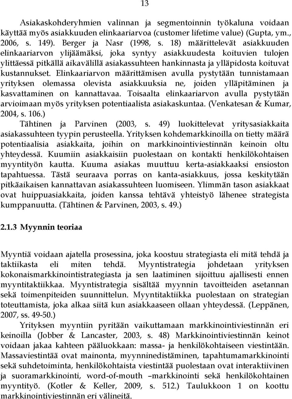 Elinkaariarvon määrittämisen avulla pystytään tunnistamaan yrityksen olemassa olevista asiakkuuksia ne, joiden ylläpitäminen ja kasvattaminen on kannattavaa.