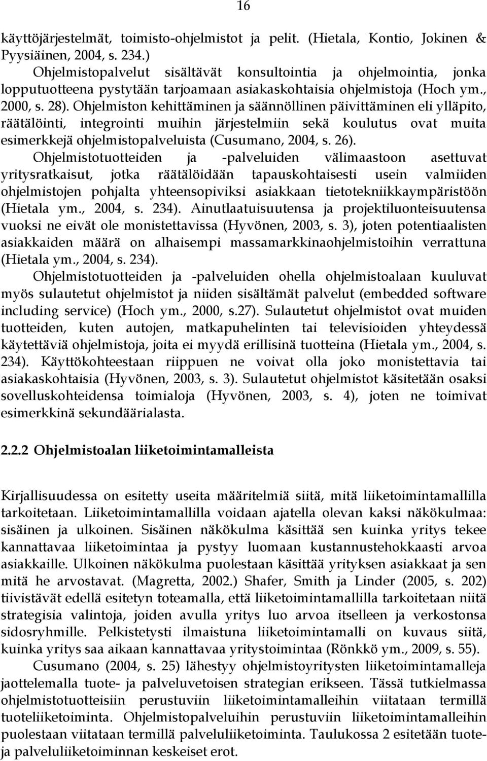 Ohjelmiston kehittäminen ja säännöllinen päivittäminen eli ylläpito, räätälöinti, integrointi muihin järjestelmiin sekä koulutus ovat muita esimerkkejä ohjelmistopalveluista (Cusumano, 2004, s. 26).