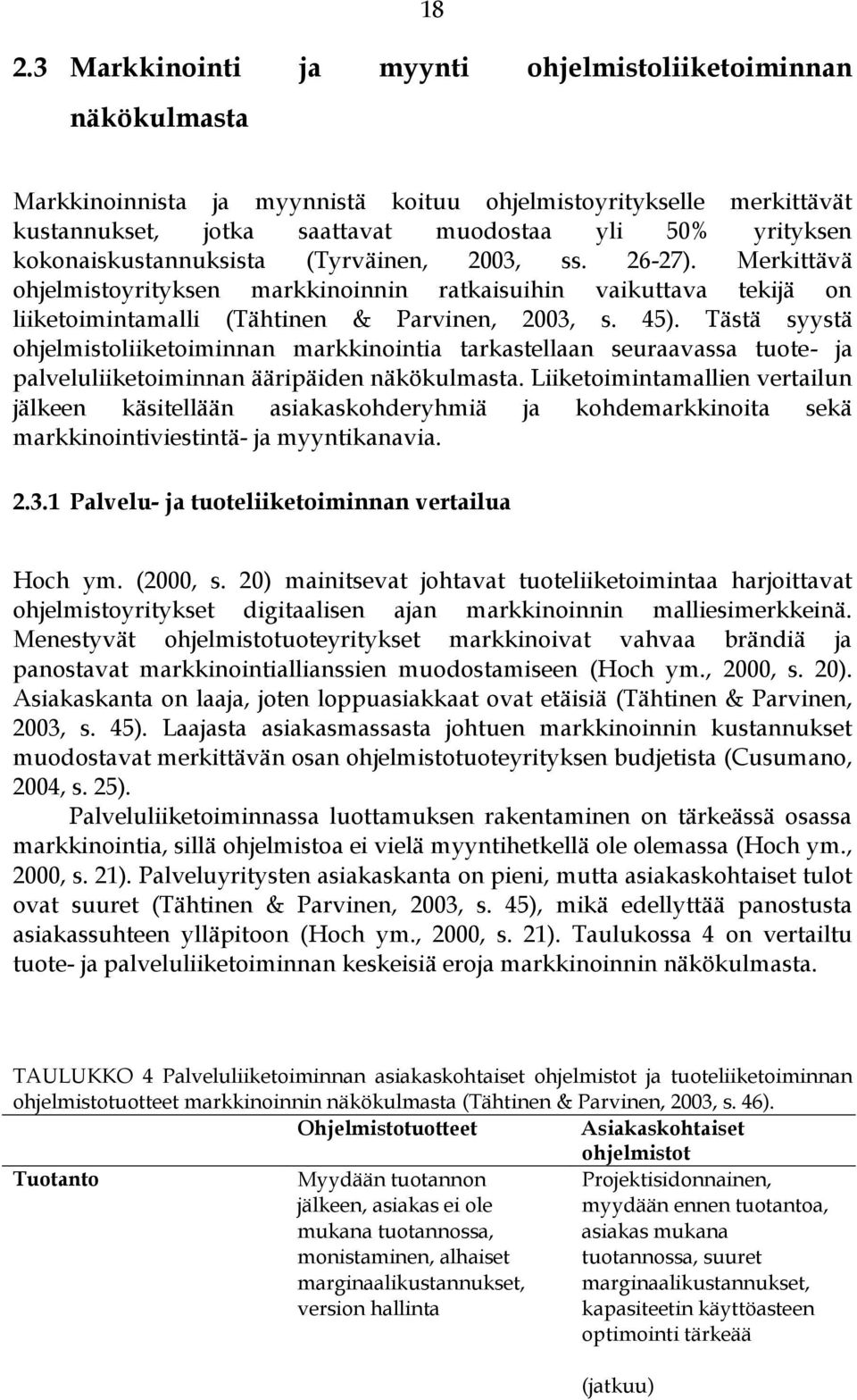 Tästä syystä ohjelmistoliiketoiminnan markkinointia tarkastellaan seuraavassa tuote- ja palveluliiketoiminnan ääripäiden näkökulmasta.