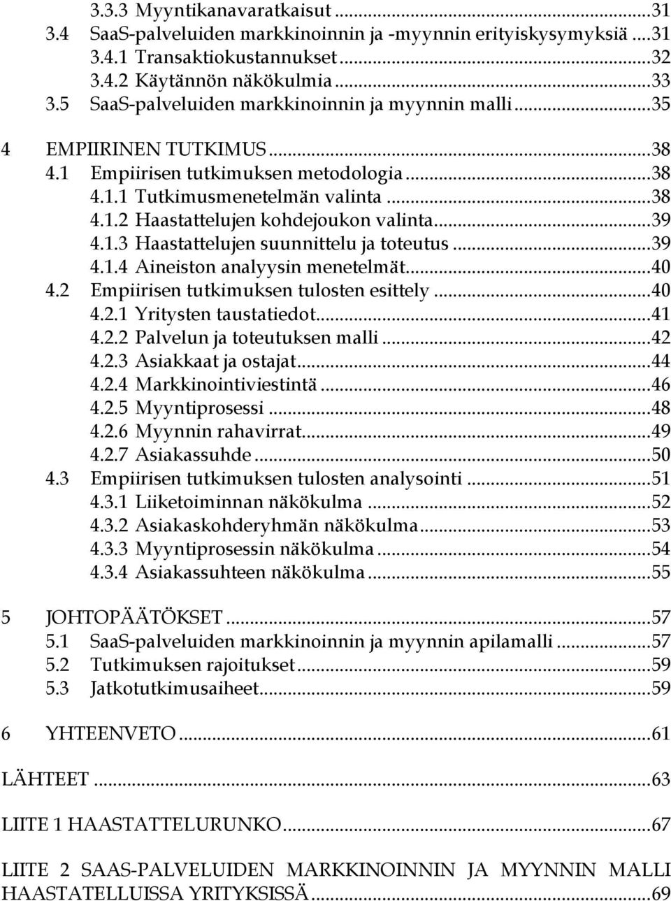 .. 39 4.1.3 Haastattelujen suunnittelu ja toteutus... 39 4.1.4 Aineiston analyysin menetelmät... 40 4.2 Empiirisen tutkimuksen tulosten esittely... 40 4.2.1 Yritysten taustatiedot... 41 4.2.2 Palvelun ja toteutuksen malli.