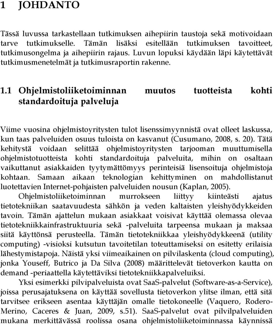 1 Ohjelmistoliiketoiminnan muutos tuotteista kohti standardoituja palveluja Viime vuosina ohjelmistoyritysten tulot lisenssimyynnistä ovat olleet laskussa, kun taas palveluiden osuus tuloista on