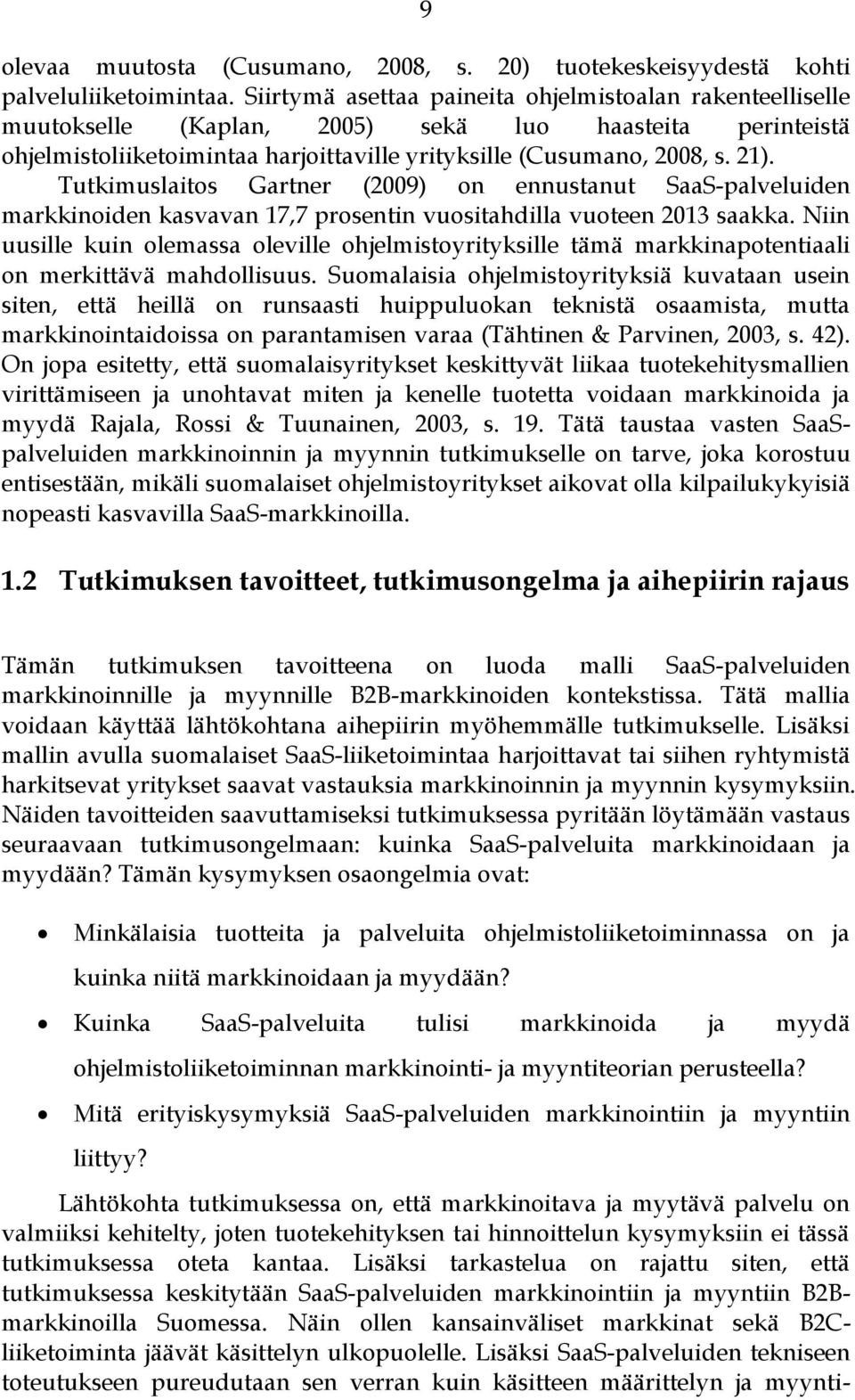 Tutkimuslaitos Gartner (2009) on ennustanut SaaS-palveluiden markkinoiden kasvavan 17,7 prosentin vuositahdilla vuoteen 2013 saakka.