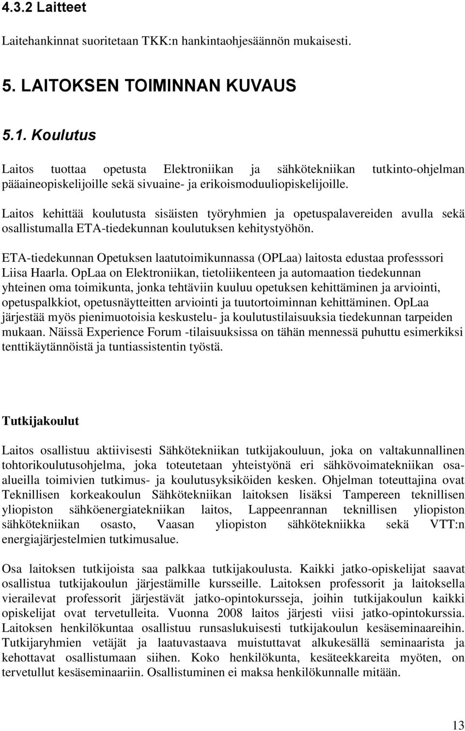 Laitos kehittää koulutusta sisäisten työryhmien ja opetuspalavereiden avulla sekä osallistumalla ETA-tiedekunnan koulutuksen kehitystyöhön.