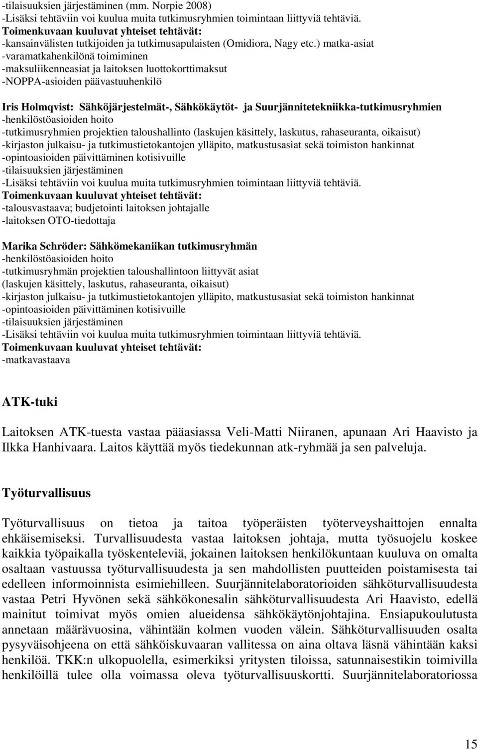 ) matka-asiat -varamatkahenkilönä toimiminen -maksuliikenneasiat ja laitoksen luottokorttimaksut -NOPPA-asioiden päävastuuhenkilö Iris Holmqvist: Sähköjärjestelmät-, Sähkökäytöt- ja