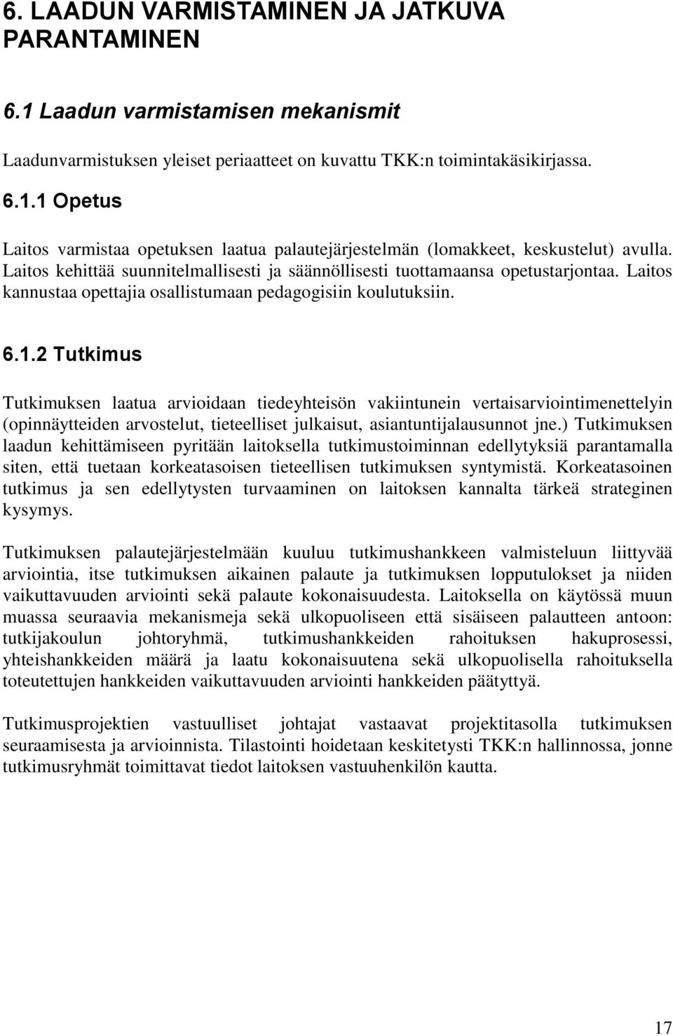 2 Tutkimus Tutkimuksen laatua arvioidaan tiedeyhteisön vakiintunein vertaisarviointimenettelyin (opinnäytteiden arvostelut, tieteelliset julkaisut, asiantuntijalausunnot jne.