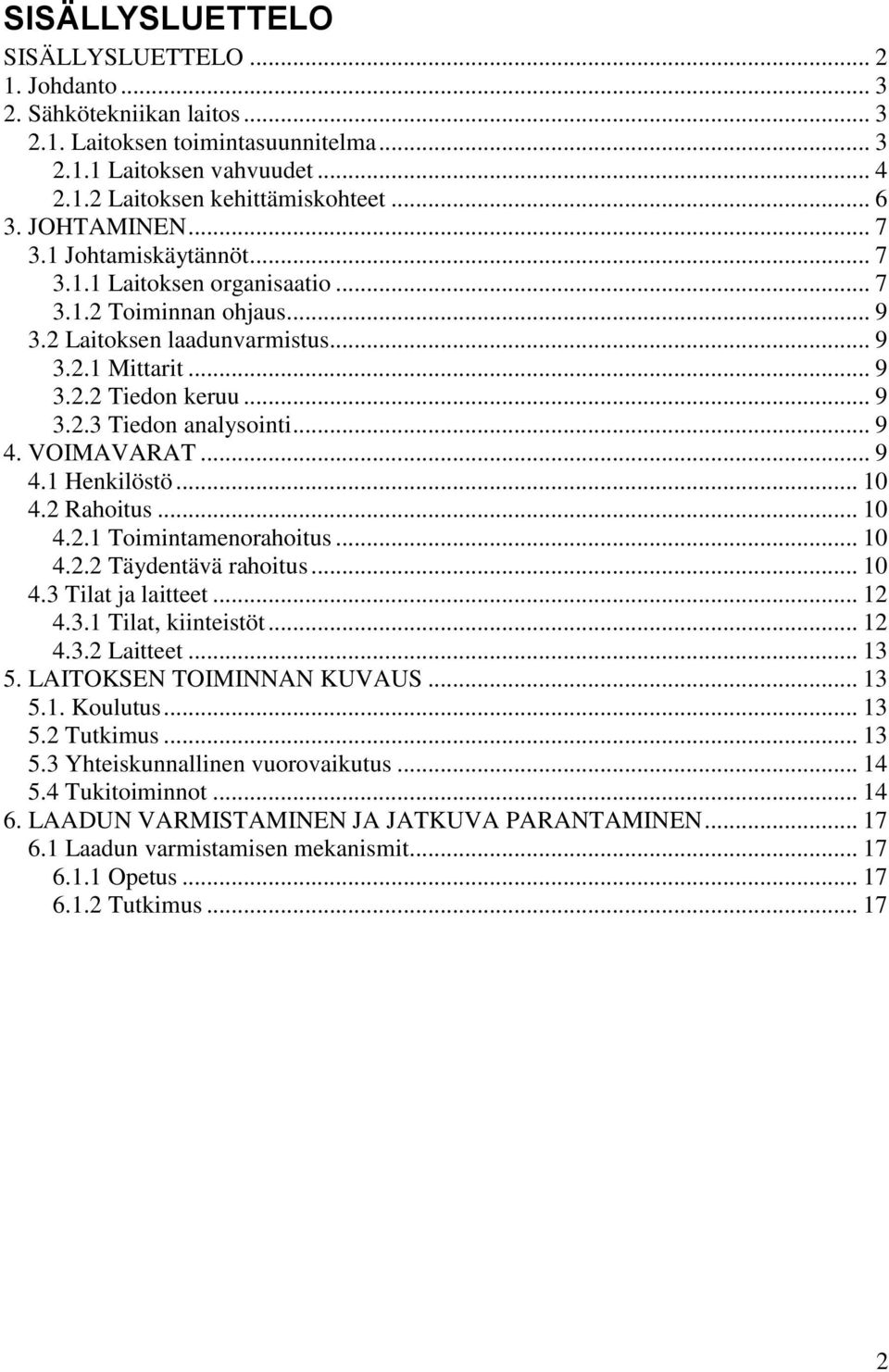 .. 9 4. VOIMAVARAT... 9 4.1 Henkilöstö... 10 4.2 Rahoitus... 10 4.2.1 Toimintamenorahoitus... 10 4.2.2 Täydentävä rahoitus... 10 4.3 Tilat ja laitteet... 12 4.3.1 Tilat, kiinteistöt... 12 4.3.2 Laitteet.