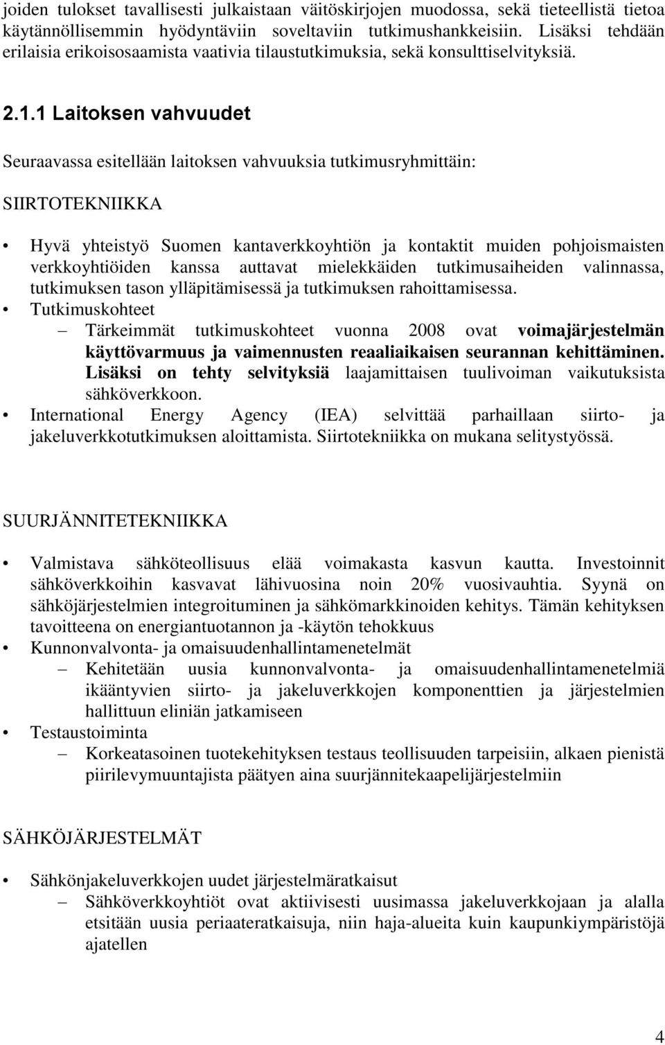 1 Laitoksen vahvuudet Seuraavassa esitellään laitoksen vahvuuksia tutkimusryhmittäin: SIIRTOTEKNIIKKA Hyvä yhteistyö Suomen kantaverkkoyhtiön ja kontaktit muiden pohjoismaisten verkkoyhtiöiden kanssa