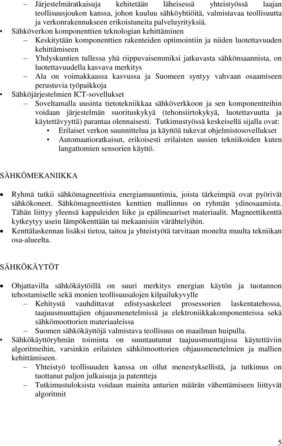 sähkönsaannista, on luotettavuudella kasvava merkitys Ala on voimakkaassa kasvussa ja Suomeen syntyy vahvaan osaamiseen perustuvia työpaikkoja Sähköjärjestelmien ICT-sovellukset Soveltamalla uusinta