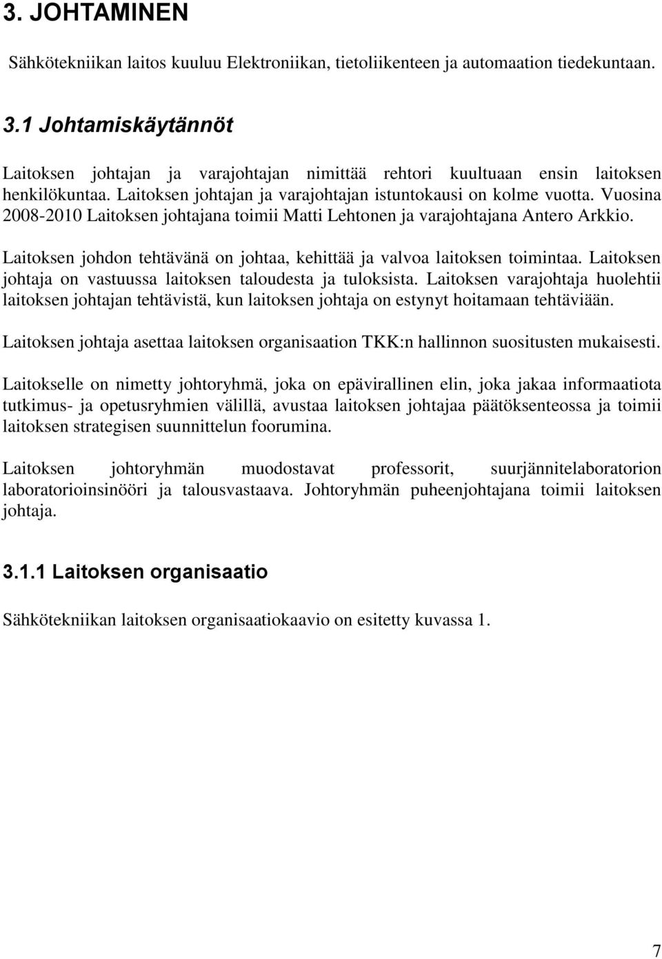 Vuosina 2008-2010 Laitoksen johtajana toimii Matti Lehtonen ja varajohtajana Antero Arkkio. Laitoksen johdon tehtävänä on johtaa, kehittää ja valvoa laitoksen toimintaa.