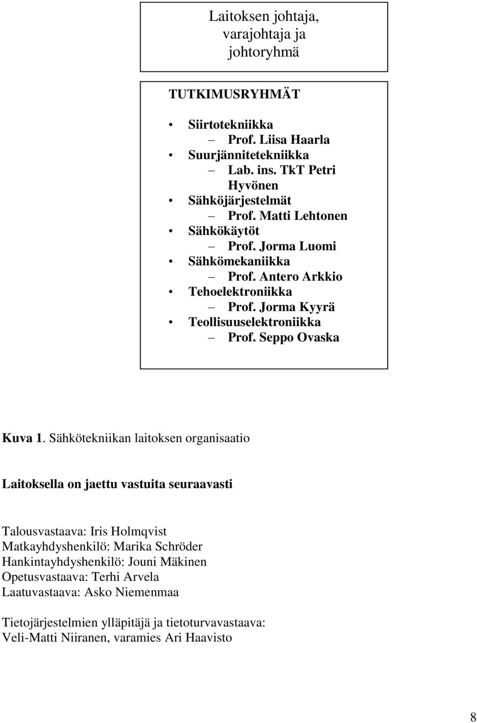 Sähkötekniikan laitoksen organisaatio Laitoksella on jaettu vastuita seuraavasti Talousvastaava: Iris Holmqvist Matkayhdyshenkilö: Marika Schröder Hankintayhdyshenkilö: