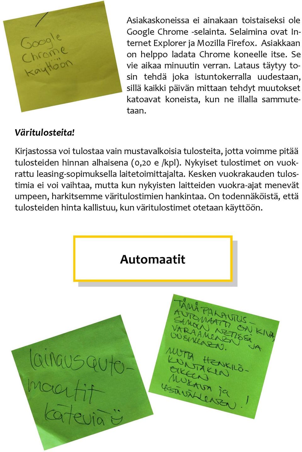 Kirjastossa voi tulostaa vain mustavalkoisia tulosteita, jotta voimme pitää tulosteiden hinnan alhaisena (0,20 e /kpl). Nykyiset tulostimet on vuokrattu leasing-sopimuksella laitetoimittajalta.