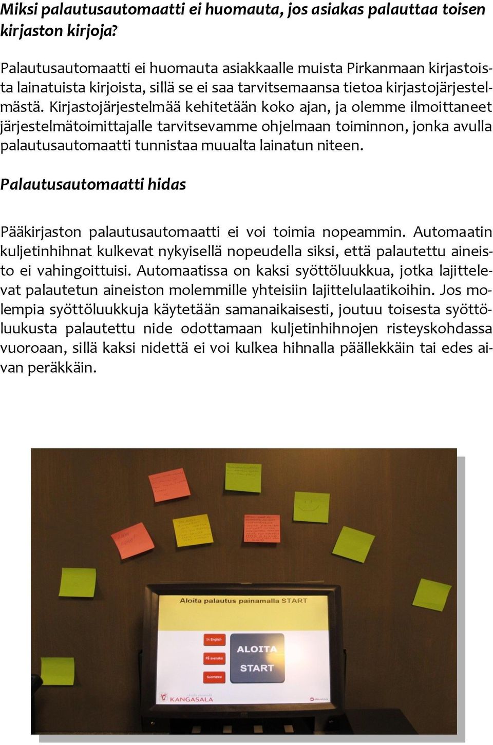 Kirjastojärjestelmää kehitetään koko ajan, ja olemme ilmoittaneet järjestelmätoimittajalle tarvitsevamme ohjelmaan toiminnon, jonka avulla palautusautomaatti tunnistaa muualta lainatun niteen.