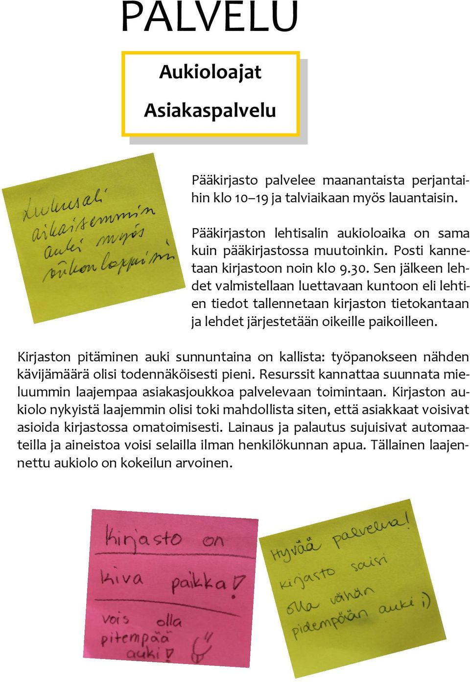 Kirjaston pitäminen auki sunnuntaina on kallista: työpanokseen nähden kävijämäärä olisi todennäköisesti pieni. Resurssit kannattaa suunnata mieluummin laajempaa asiakasjoukkoa palvelevaan toimintaan.