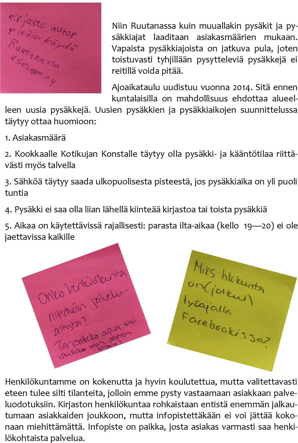 Sitä ennen kuntalaisilla on mahdollisuus ehdottaa alueelleen uusia pysäkkejä. Uusien pysäkkien ja pysäkkiaikojen suunnittelussa täytyy ottaa huomioon: 1. Asiakasmäärä 2.