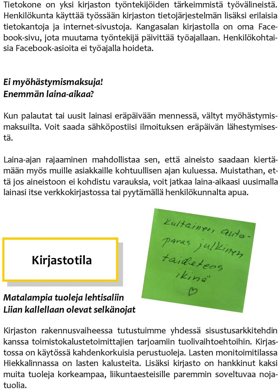 Kun palautat tai uusit lainasi eräpäivään mennessä, vältyt myöhästymismaksuilta. Voit saada sähköpostiisi ilmoituksen eräpäivän lähestymisestä.