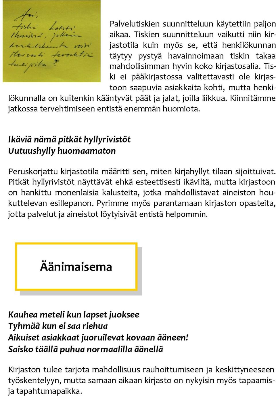 Tiski ei pääkirjastossa valitettavasti ole kirjastoon saapuvia asiakkaita kohti, mutta henkilökunnalla on kuitenkin kääntyvät päät ja jalat, joilla liikkua.