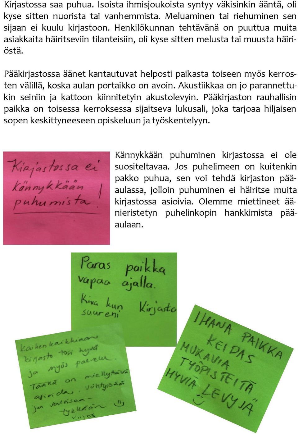 Pääkirjastossa äänet kantautuvat helposti paikasta toiseen myös kerrosten välillä, koska aulan portaikko on avoin. Akustiikkaa on jo parannettukin seiniin ja kattoon kiinnitetyin akustolevyin.