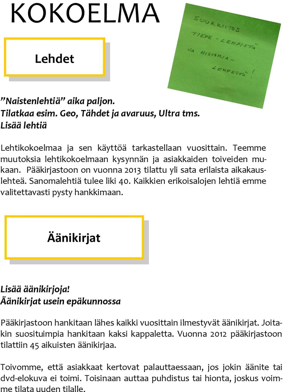 Kaikkien erikoisalojen lehtiä emme valitettavasti pysty hankkimaan. Äänikirjat Lisää äänikirjoja! Äänikirjat usein epäkunnossa Pääkirjastoon hankitaan lähes kaikki vuosittain ilmestyvät äänikirjat.