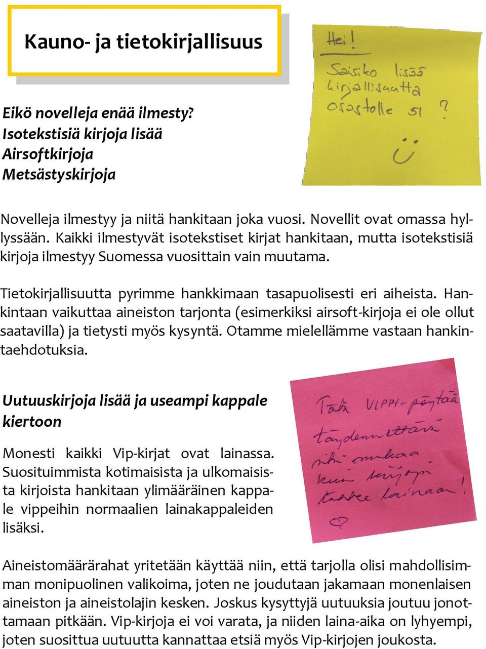 Hankintaan vaikuttaa aineiston tarjonta (esimerkiksi airsoft-kirjoja ei ole ollut saatavilla) ja tietysti myös kysyntä. Otamme mielellämme vastaan hankintaehdotuksia.