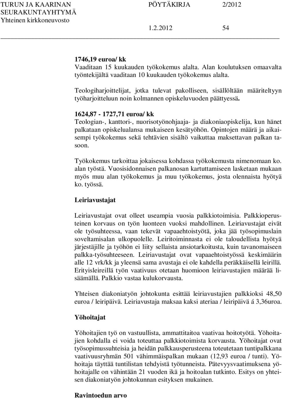 1624,87-1727,71 euroa/ kk Teologian-, kanttori-, nuorisotyönohjaaja- ja diakoniaopiskelija, kun hänet palkataan opiskelualansa mukaiseen kesätyöhön.