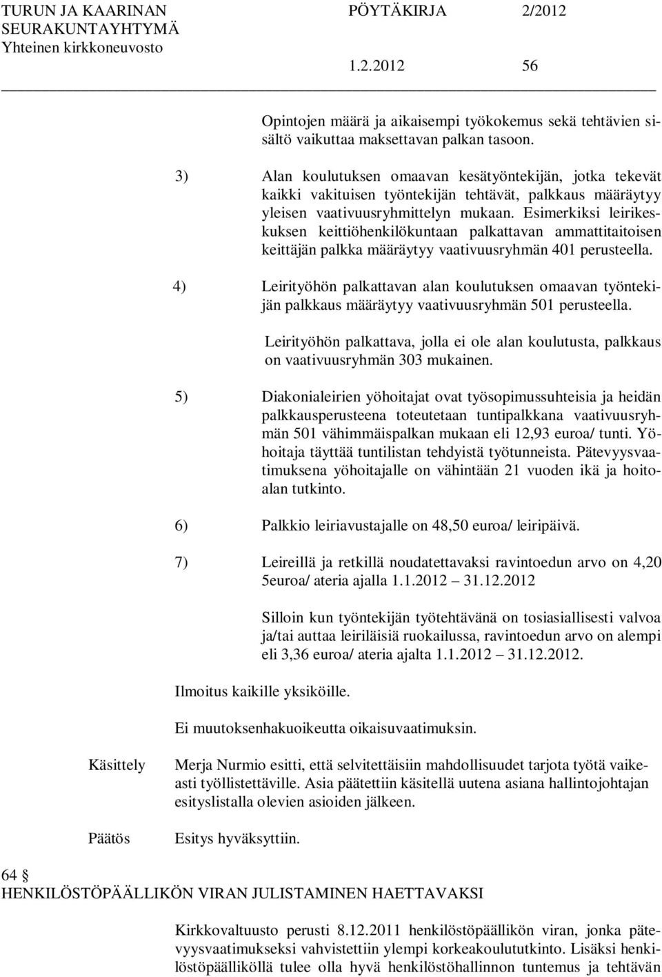 Esimerkiksi leirikeskuksen keittiöhenkilökuntaan palkattavan ammattitaitoisen keittäjän palkka määräytyy vaativuusryhmän 401 perusteella.