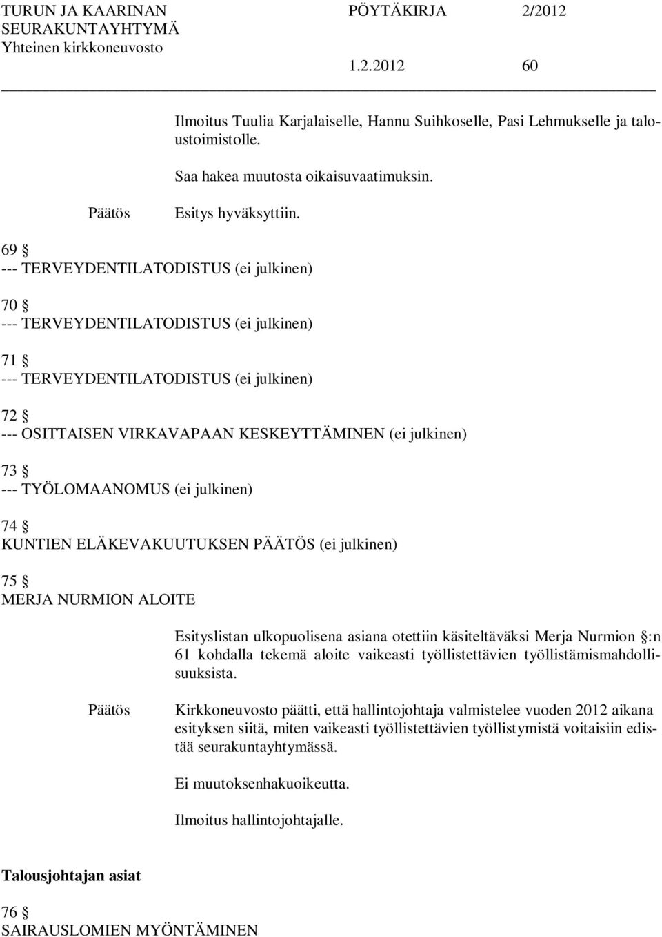 TYÖLOMAANOMUS (ei julkinen) 74 KUNTIEN ELÄKEVAKUUTUKSEN PÄÄTÖS (ei julkinen) 75 MERJA NURMION ALOITE listan ulkopuolisena asiana otettiin käsiteltäväksi Merja Nurmion :n 61 kohdalla tekemä aloite