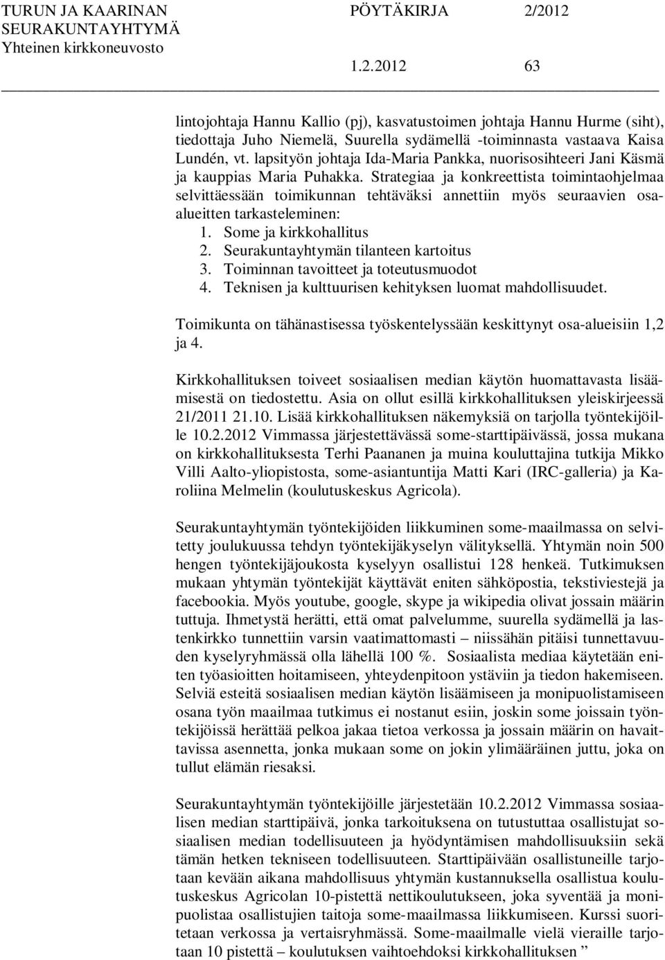 Strategiaa ja konkreettista toimintaohjelmaa selvittäessään toimikunnan tehtäväksi annettiin myös seuraavien osaalueitten tarkasteleminen: 1. Some ja kirkkohallitus 2.