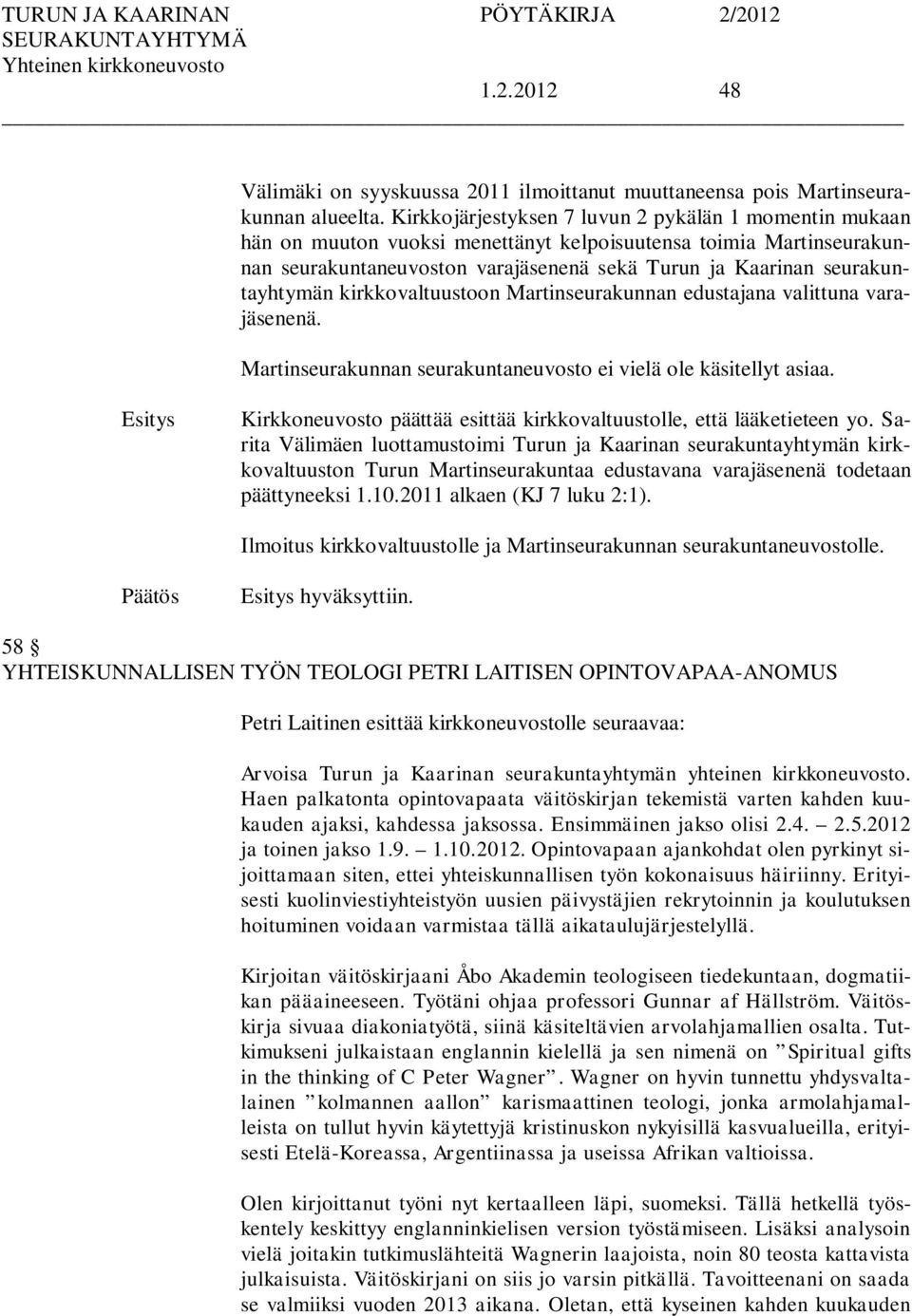 seurakuntayhtymän kirkkovaltuustoon Martinseurakunnan edustajana valittuna varajäsenenä. Martinseurakunnan seurakuntaneuvosto ei vielä ole käsitellyt asiaa.