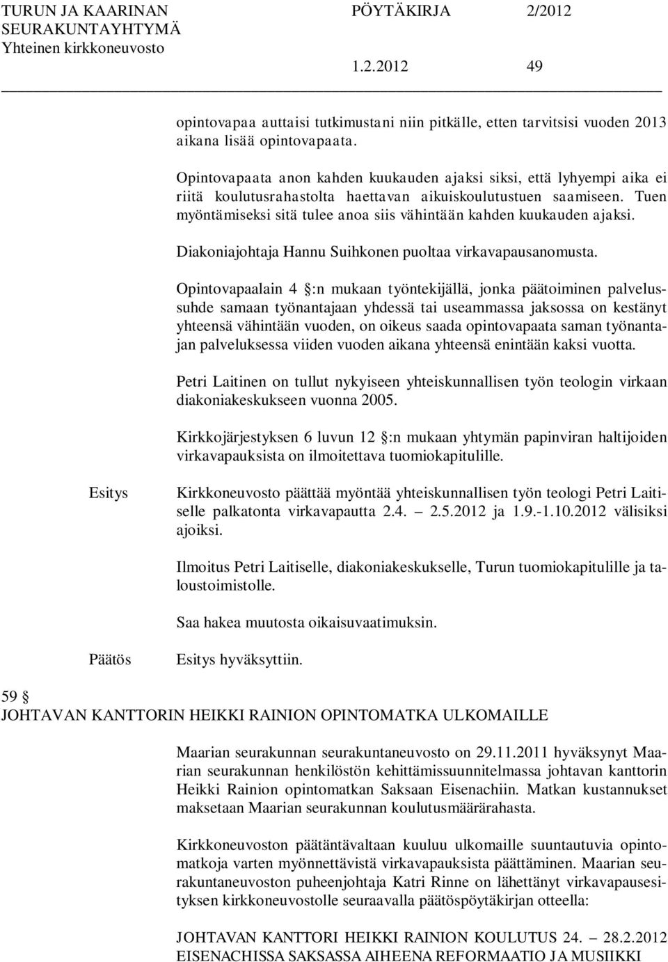 Tuen myöntämiseksi sitä tulee anoa siis vähintään kahden kuukauden ajaksi. Diakoniajohtaja Hannu Suihkonen puoltaa virkavapausanomusta.