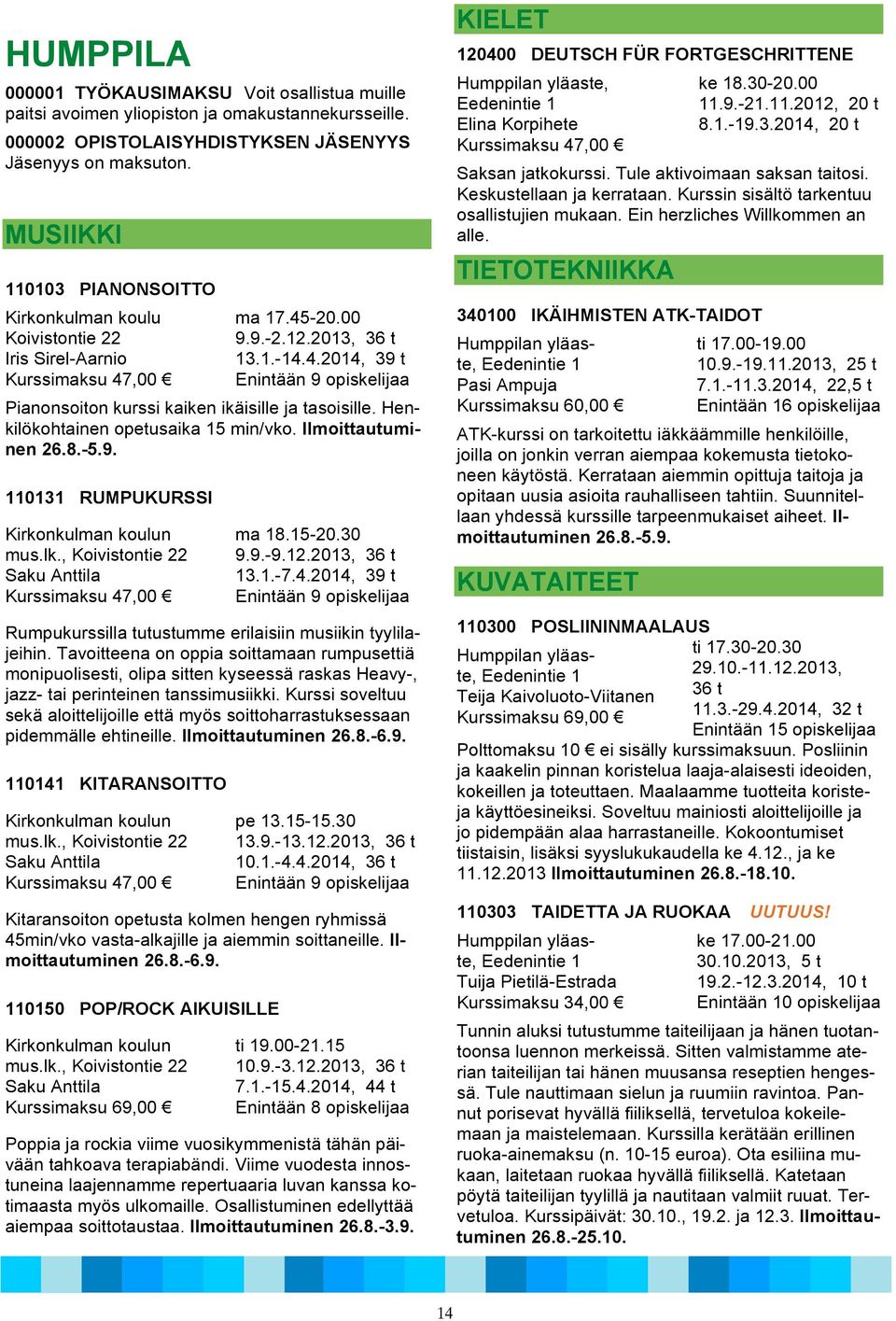 Henkilökohtainen opetusaika 15 min/vko. Ilmoittautuminen 26.8.-5.9. 110131 RUMPUKURSSI Kirkonkulman koulun mus.lk., Koivistontie 22 Saku Anttila ma 18.15-20.30 9.9.-9.12.2013, 36 t 13.1.-7.4.