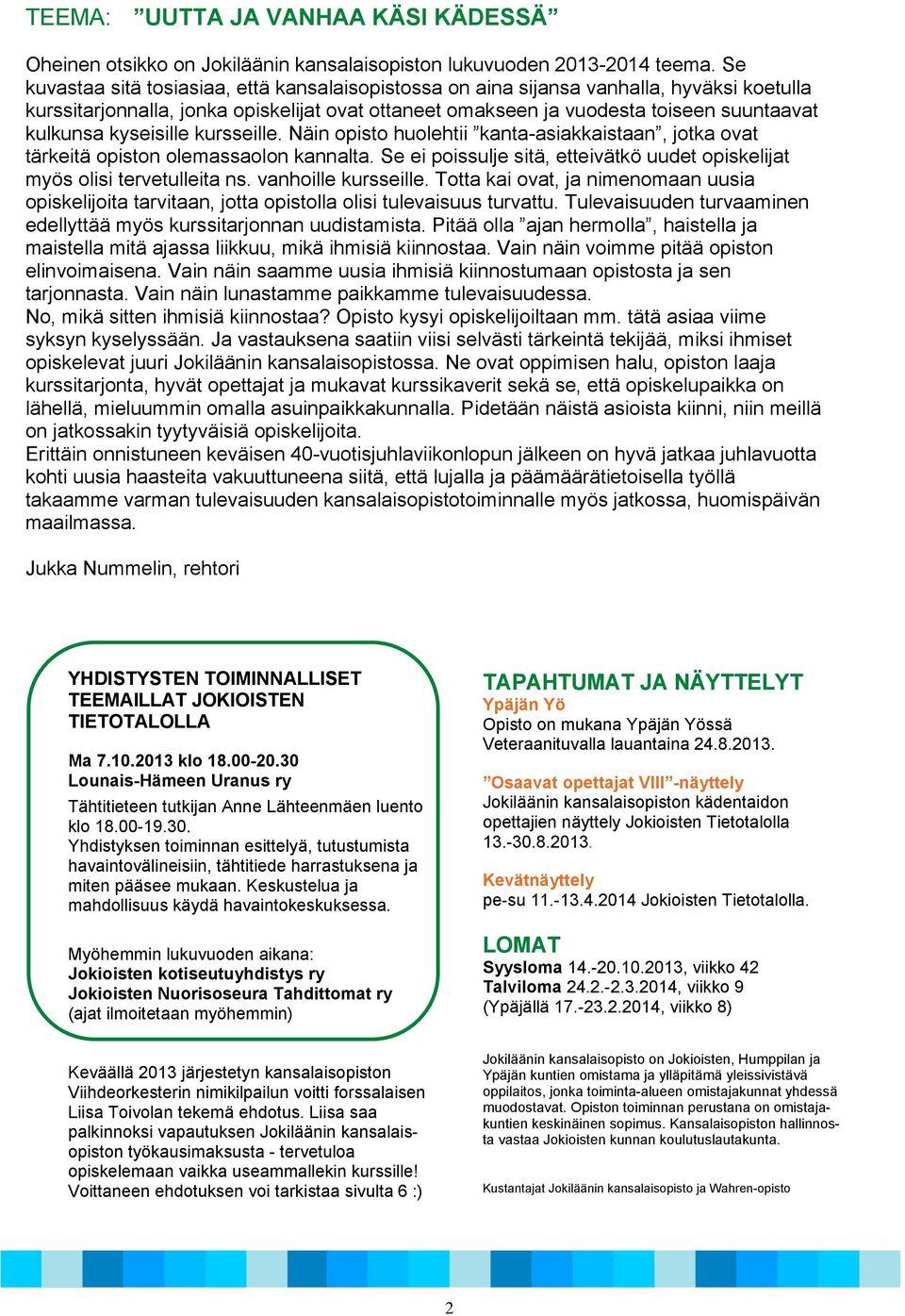 kyseisille kursseille. Näin opisto huolehtii kanta-asiakkaistaan, jotka ovat tärkeitä opiston olemassaolon kannalta. Se ei poissulje sitä, etteivätkö uudet opiskelijat myös olisi tervetulleita ns.