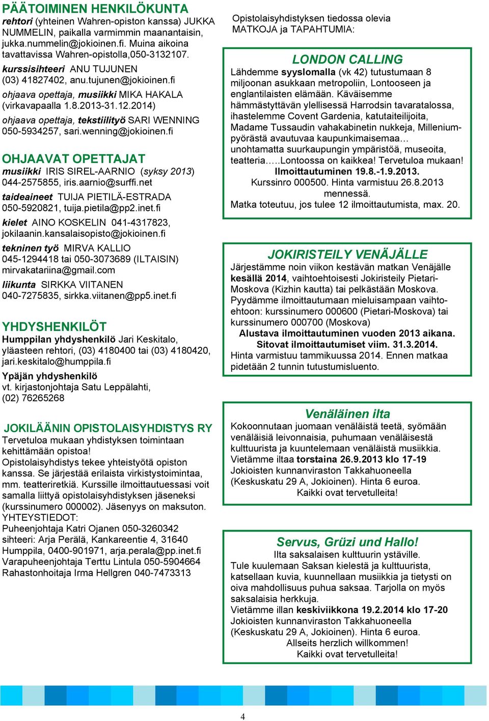 2014) ohjaava opettaja, tekstiilityö SARI WENNING 050-5934257, sari.wenning@jokioinen.fi OHJAAVAT OPETTAJAT musiikki IRIS SIREL-AARNIO (syksy 2013) 044-2575855, iris.aarnio@surffi.