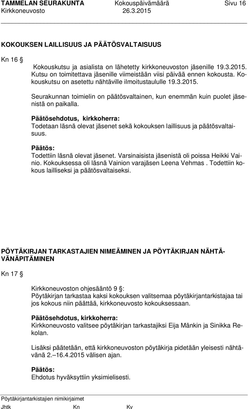 Seurakunnan toimielin on päätösvaltainen, kun enemmän kuin puolet jäsenistä on paikalla. Todetaan läsnä olevat jäsenet sekä kokouksen laillisuus ja päätösvaltaisuus. Todettiin läsnä olevat jäsenet.