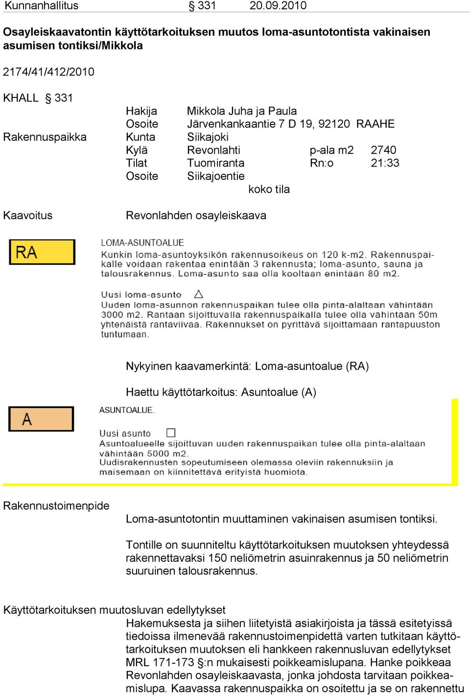 92120 RAAHE Rakennuspaikka Kunta Siikajoki Kylä Revonlahti p-ala m2 2740 Tilat Tuomiranta Rn:o 21:33 Osoite Siikajoentie koko tila Kaavoitus Revonlahden osayleiskaava Nykyinen kaavamerkintä: