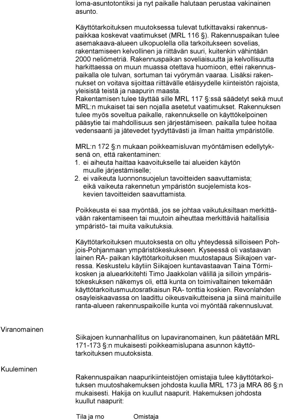 Rakennuspaikan so veliaisuutta ja kelvollisuutta harkittaessa on muun muassa otettava huomioon, ettei rakennuspaikalla ole tulvan, sortu man tai vyörymän vaaraa.