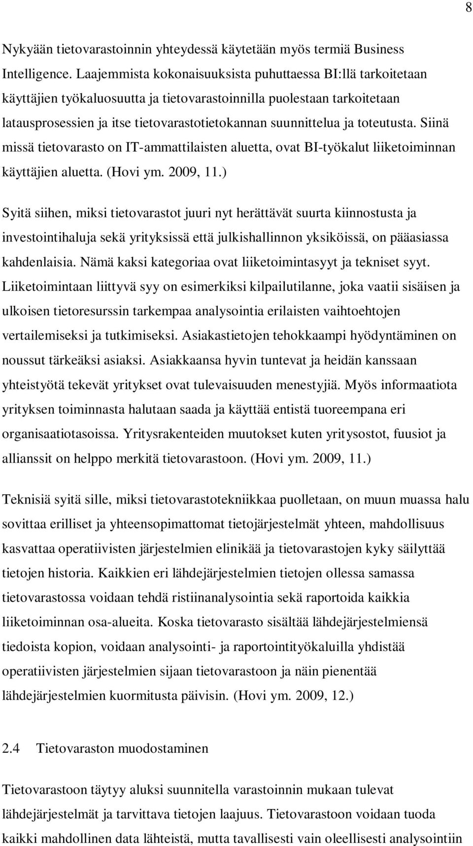 toteutusta. Siinä missä tietovarasto on IT-ammattilaisten aluetta, ovat BI-työkalut liiketoiminnan käyttäjien aluetta. (Hovi ym. 2009, 11.