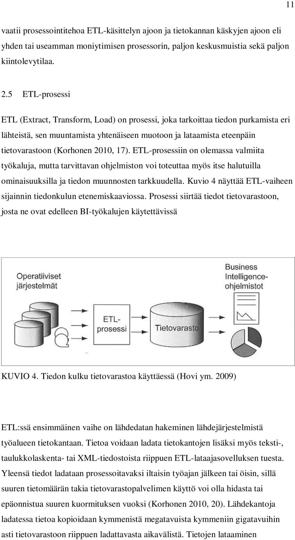 17). ETL-prosessiin on olemassa valmiita työkaluja, mutta tarvittavan ohjelmiston voi toteuttaa myös itse halutuilla ominaisuuksilla ja tiedon muunnosten tarkkuudella.