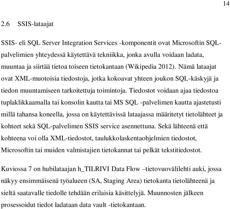 Tiedostot voidaan ajaa tiedostoa tuplaklikkaamalla tai konsolin kautta tai MS SQL -palvelimen kautta ajastetusti millä tahansa koneella, jossa on käytettävissä lataajassa määritetyt tietolähteet ja