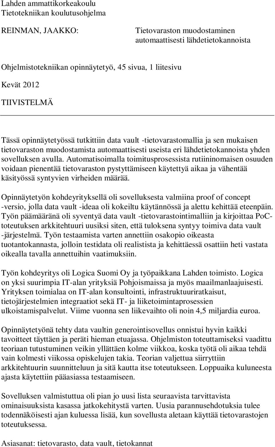 Automatisoimalla toimitusprosessista rutiininomaisen osuuden voidaan pienentää tietovaraston pystyttämiseen käytettyä aikaa ja vähentää käsityössä syntyvien virheiden määrää.