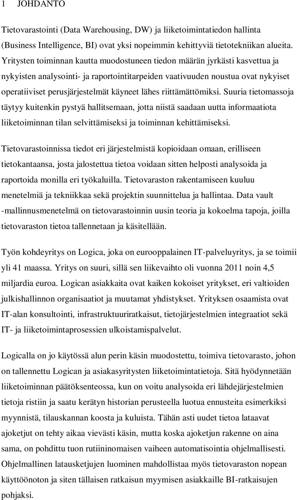 lähes riittämättömiksi. Suuria tietomassoja täytyy kuitenkin pystyä hallitsemaan, jotta niistä saadaan uutta informaatiota liiketoiminnan tilan selvittämiseksi ja toiminnan kehittämiseksi.