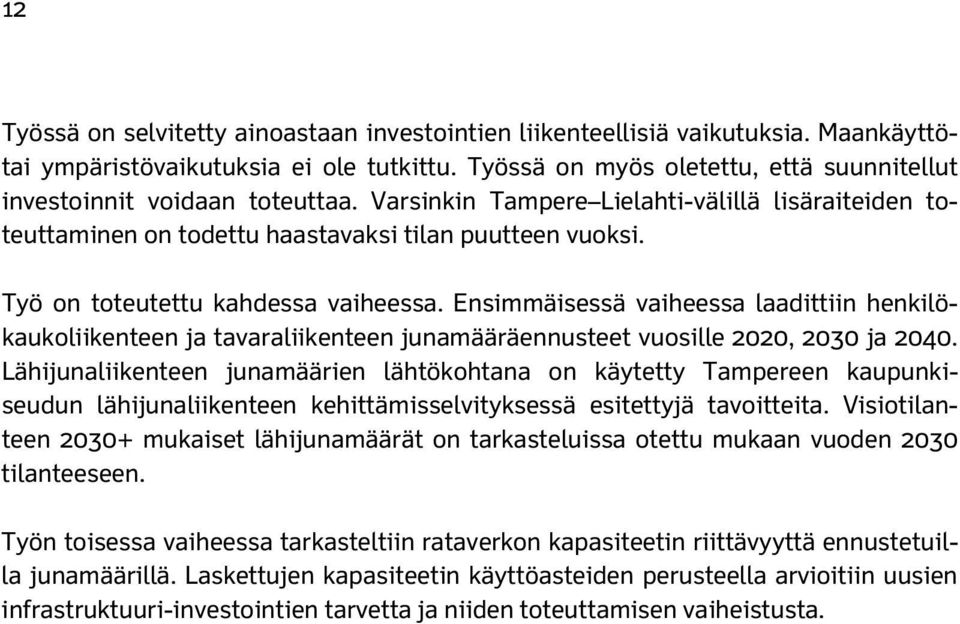 Työ on toteutettu kahdessa vaiheessa. Ensimmäisessä vaiheessa laadittiin henkilökaukoliikenteen ja tavaraliikenteen junamääräennusteet vuosille 2020, 2030 ja 2040.
