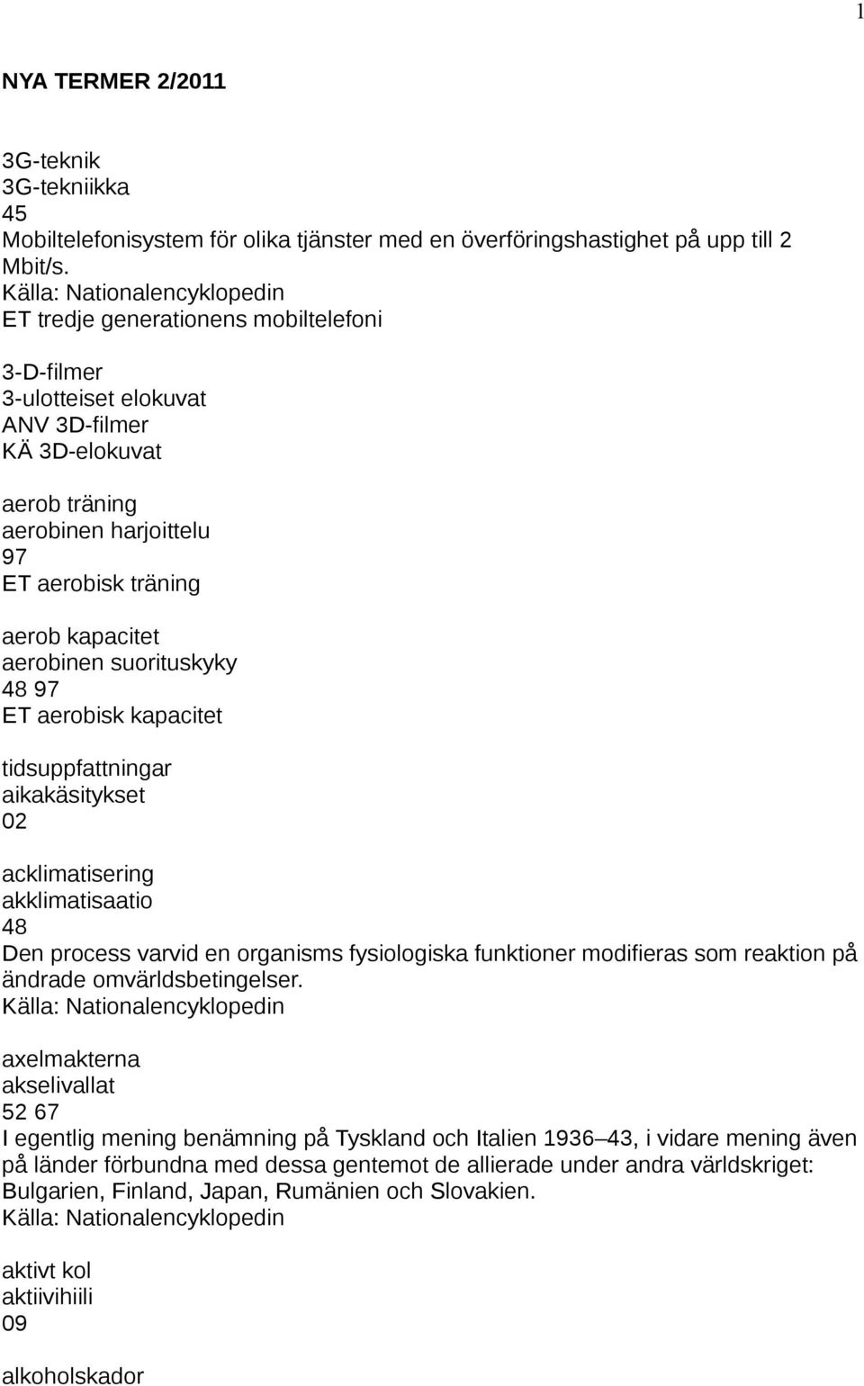 kapacitet aerobinen suorituskyky 97 ET aerobisk kapacitet tidsuppfattningar aikakäsitykset 02 acklimatisering akklimatisaatio Den process varvid en organisms fysiologiska funktioner modifieras som