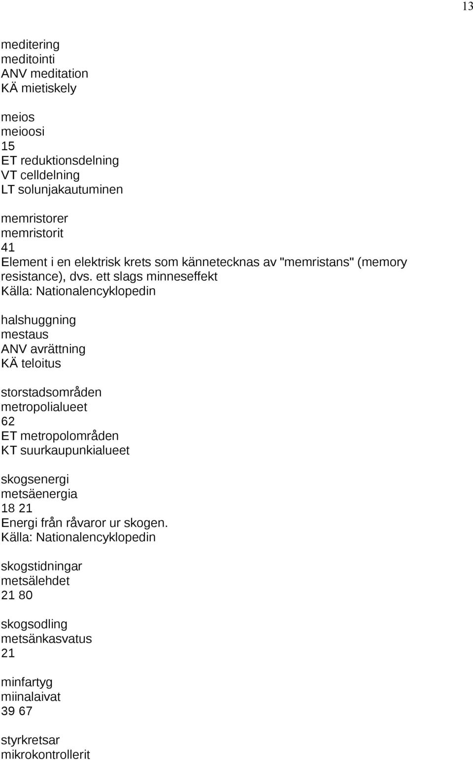 ett slags minneseffekt Källa: Nationalencyklopedin halshuggning mestaus ANV avrättning KÄ teloitus storstadsområden metropolialueet 62 ET metropolområden KT