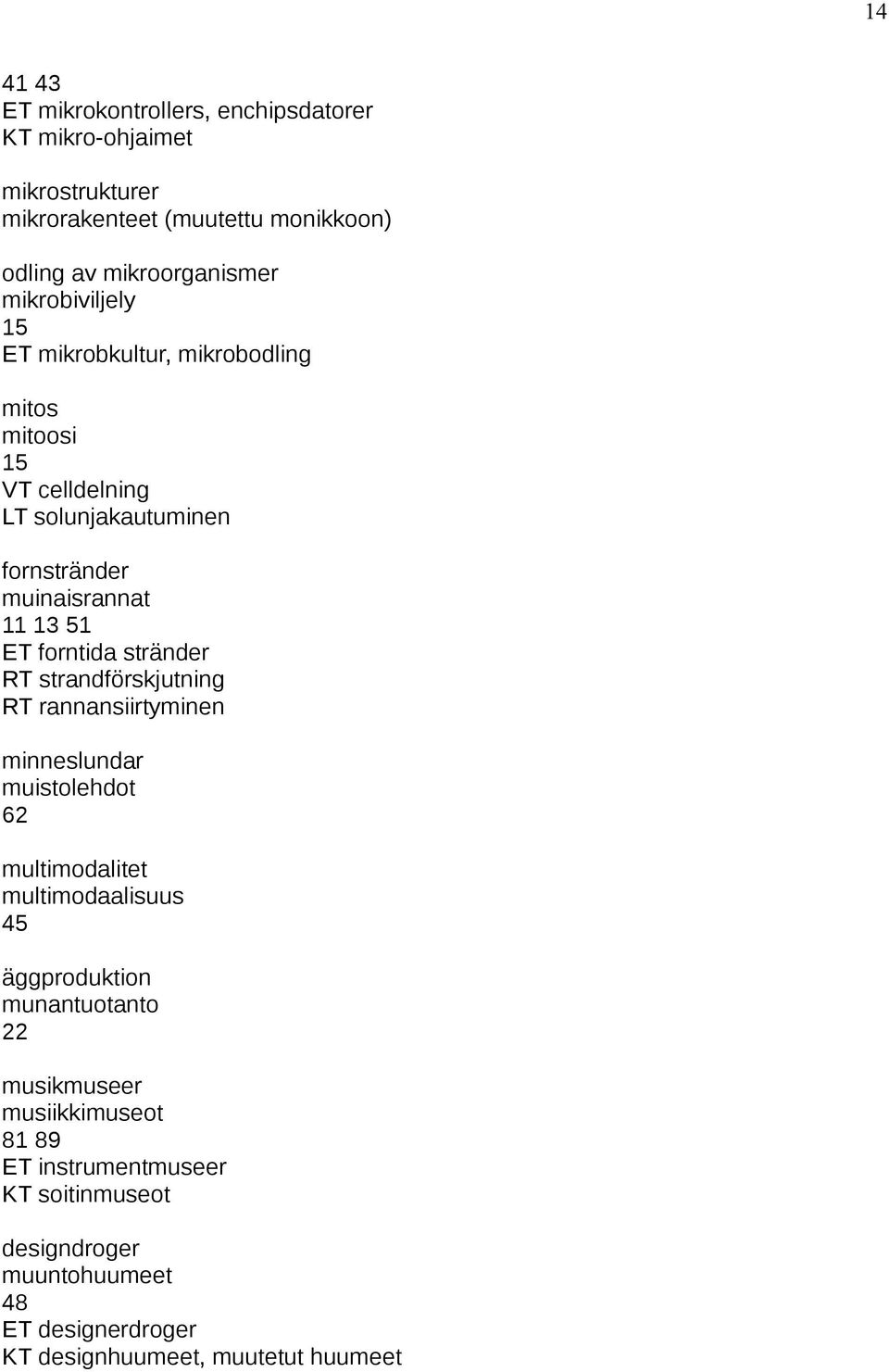 forntida stränder RT strandförskjutning RT rannansiirtyminen minneslundar muistolehdot 62 multimodalitet multimodaalisuus 45 äggproduktion