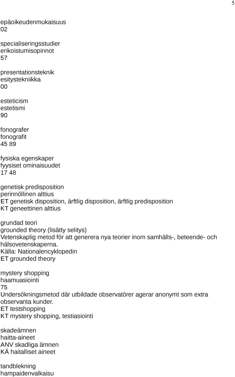 selitys) Vetenskaplig metod för att generera nya teorier inom samhälls-, beteende- och hälsovetenskaperna.